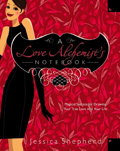 A Love Alchemists Notebook Magical Secrets For Drawing Your True Love Into Your Life Jessica Shepherd