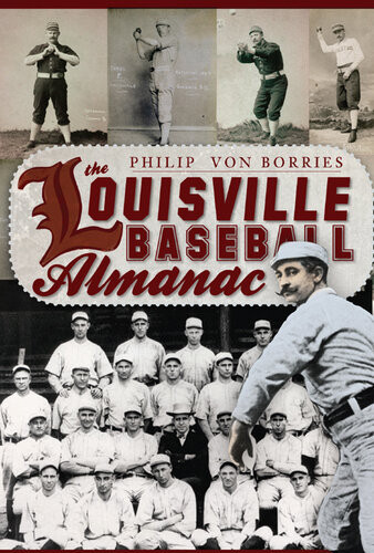 The Louisville Baseball Almanac Philip Von Borries
