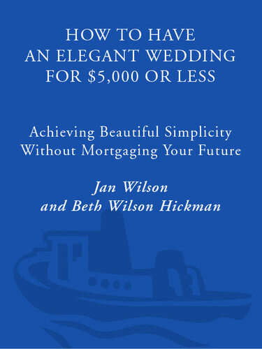 How To Have An Elegant Wedding For 5000 Or Less Achieving Beautiful Simplicity Without Mortgaging Your Future Jan Wilson