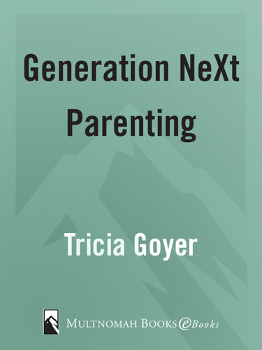 Generation Next Parenting A Savvy Parents Guide To Getting It Right Tricia Goyer