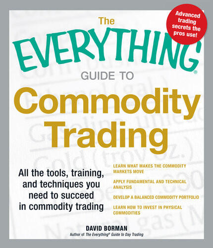 The Everything Guide To Commodity Trading All The Tools Training And Techniques You Need To Succeed In Commodity Trading David Borman