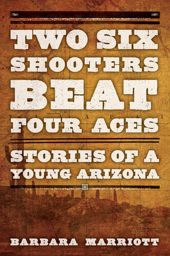 Two Six Shooters Beat Four Aces Stories Of A Young Arizona Ph D Marriott