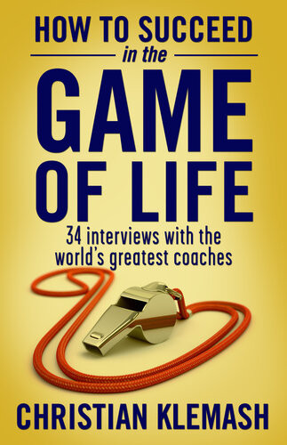 How To Succeed In The Game Of Life 34 Interviews With The Worlds Greatest Coaches Christian Klemash