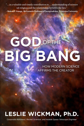 God Of The Big Bang How Modern Science Affirms The Creator Phd Leslie Wickman