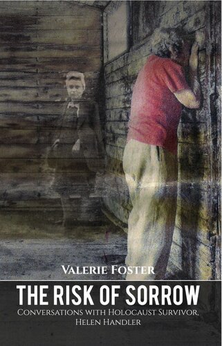 The Risk Of Sorrow Conversations With Holocaust Survivor Helen Handler Valerie Foster