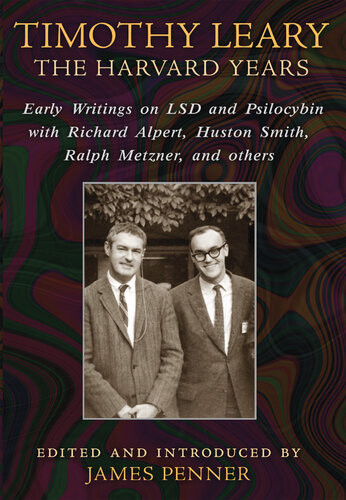 Timothy Leary The Harvard Years Early Writings On Lsd And Psilocybin With Richard Alpert Huston Smith Ralph Metzner And Others James Penner