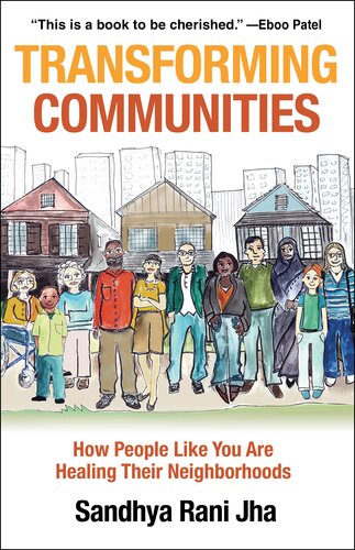 Transforming Communities How People Like You Are Healing Their Neighborhoods Sandhya Rani Jha