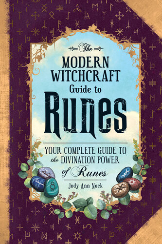 The Modern Witchcraft Guide To Runes Your Complete Guide To The Divination Power Of Runes Judy Ann Nock