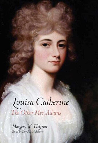 Louisa Catherine The Other Mrs Adams Margery M Heffron