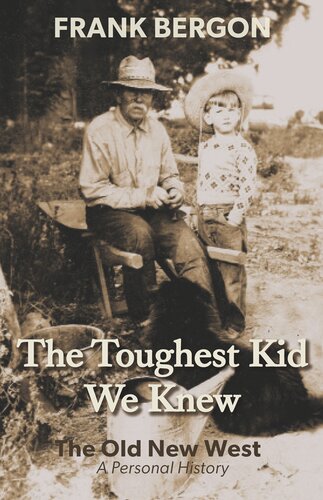 The Toughest Kid We Knew The Old New West A Personal History Frank Bergon