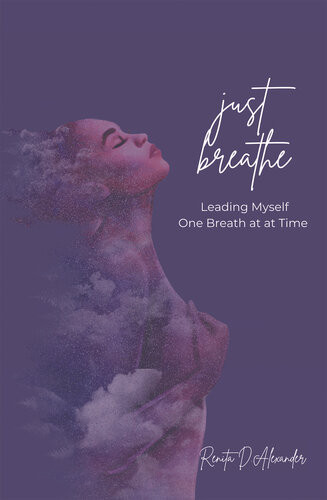 Just Breathe Leading Myself One Breath At A Time Renita D Alexander