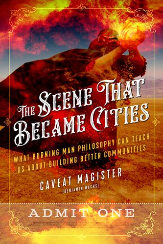 The Scene That Became Cities What Burning Man Philosophy Can Teach Us About Building Better Communities Caveat Magister Benjamin Wachs
