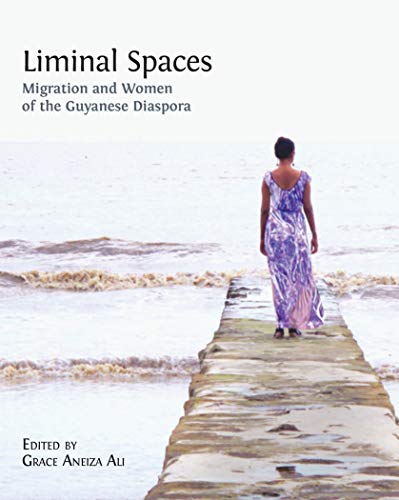 Liminal Spaces Migration And Women Of The Guyanese Diaspora Grace Aneiza Ali
