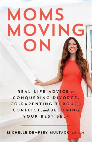 Moms Moving On Reallife Advice On Conquering Divorce Coparenting Through Conflict And Becoming Your Best Self Michelle Dempseymultack