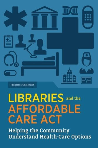 Libraries And The Affordable Care Act Helping The Community Understand Healthcare Options Francisca Goldsmith