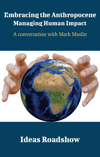 Embracing The Anthropocene Managing Human Impact A Conversation With Mark Maslin Howard Burton