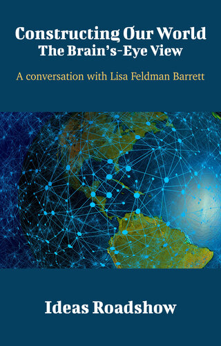 Constructing Our World The Brainseye View A Conversation With Lisa Feldman Barrett Howard Burton