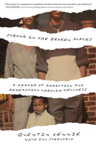 Strong In The Broken Places A Memoir Of Addiction And Redemption Through Wellness Quentin Vennie