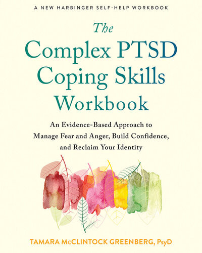 The Complex Ptsd Coping Skills Workbook An Evidencebased Approach To Manage Fear And Anger Build Confidence And Reclaim Your Identity Tamara Mcclintock Greenberg
