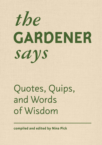 The Gardener Says Quotes Quips And Words Of Wisdom Nina Pick