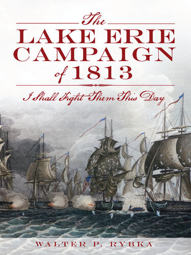 The Lake Erie Campaign Of 1813 I Shall Fight Them This Day Walter P Rybka