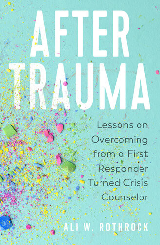 After Trauma Lessons On Overcoming From A First Responder Turned Crisis Counselor Ali W Rothrock