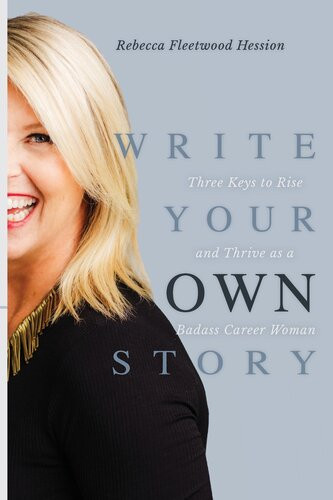 Write Your Own Story Three Keys To Rise And Thrive As A Badass Career Woman Rebecca Fleetwood Hession