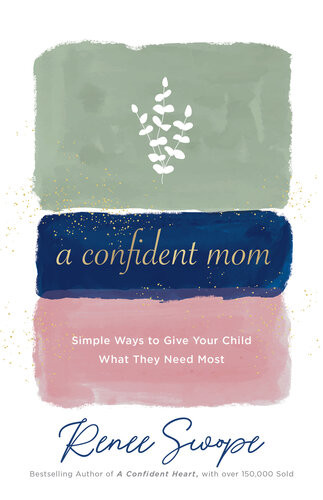 A Confident Mom Simple Ways To Give Your Child What They Need Most Renee Swope