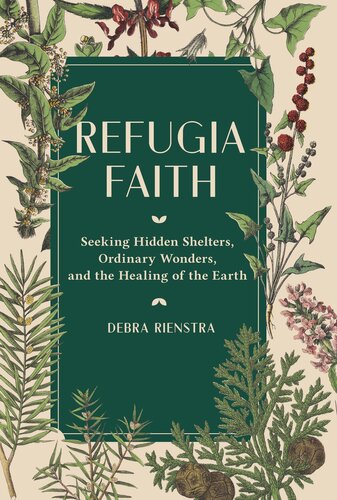 Refugia Faith Seeking Hidden Shelters Ordinary Wonders And The Healing Of The Earth Debra Rienstra