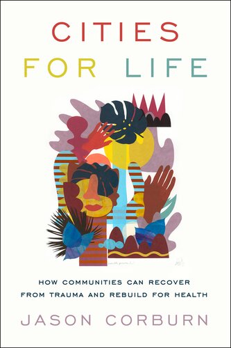 Cities For Life How Communities Can Recover From Trauma And Rebuild For Health Jason Corburn