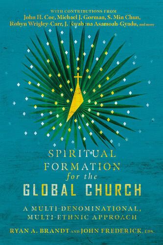 Spiritual Formation For The Global Church A Multidenominational Multiethnic Approach Ryan A Brandt