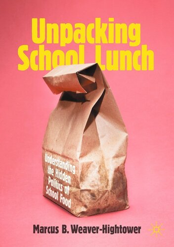 Unpacking School Lunch Understanding The Hidden Politics Of School Food Marcus B Weaverhightower