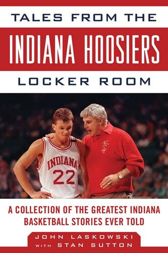 Tales From The Indiana Hoosiers Locker Room A Collection Of The Greatest Indiana Basketball Stories Ever Told John Laskowski