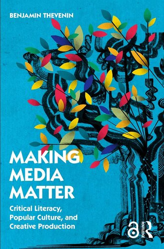 Making Media Matter Critical Literacy Popular Culture And Creative Production Benjamin Thevenin