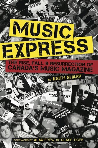 Music Express The Rise Fall Resurrection Of Canadas Music Magazine Keith Sharp