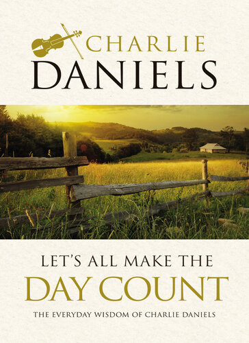 Lets All Make The Day Count The Everyday Wisdom Of Charlie Daniels Charlie Daniels