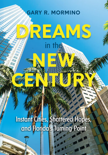 Dreams In The New Century Instant Cities Shattered Hopes And Floridas Turning Point Gary R Mormino