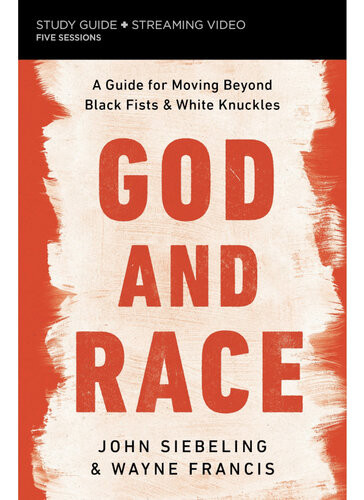 God And Race Bible Study Guide Plus Streaming Video A Guide For Moving Beyond Black Fists And White Knuckles John Siebeling