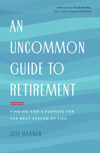 An Uncommon Guide To Retirement Finding Gods Purpose For The Next Season Of Life Jeff Haanen