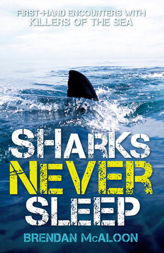 Sharks Never Sleep Firsthand Encounters With Killers Of The Sea Brendan Mcaloon