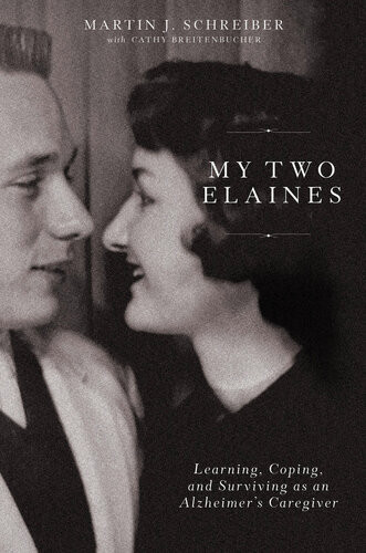 My Two Elaines Learning Coping And Surviving As An Alzheimers Caregiver Martin J Schreiber