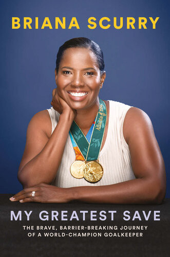 My Greatest Save The Brave Barrierbreaking Journey Of A World Champion Goalkeeper Briana Scurry