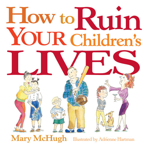 How To Ruin Your Childrens Lives Mary Mchugh