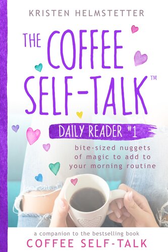 The Coffee Selftalk Daily Reader 1 Bitesized Nuggets Of Magic To Add To Your Morning Routine Kristen Helmstetter