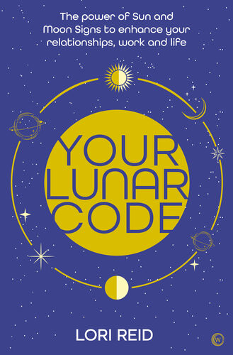 Your Lunar Code The Power Of Moon And Sun Signs To Enhance Your Relationships Work And Life Lori Reid
