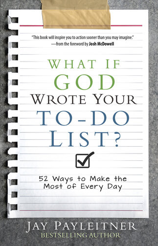 What If God Wrote Your Todo List 52 Ways To Make The Most Of Every Day Jay Payleitner