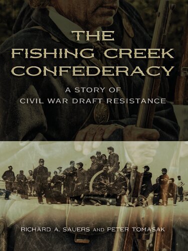 The Fishing Creek Confederacy A Story Of Civil War Draft Resistance Richard A Sauers