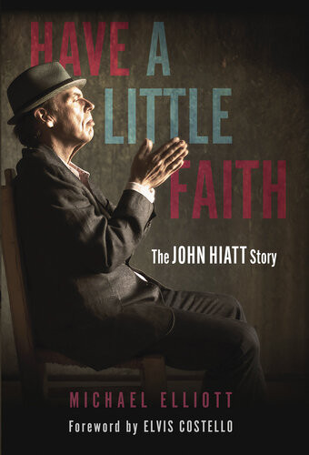 Have A Little Faith The John Hiatt Story Michael Elliott Elvis Costello