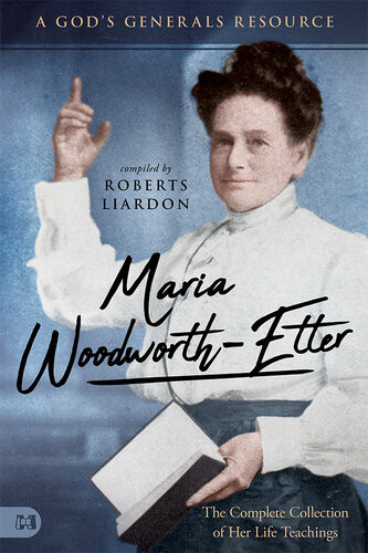 Maria Woodworthetter The Complete Collection Of Her Life Teachings Roberts Liardon