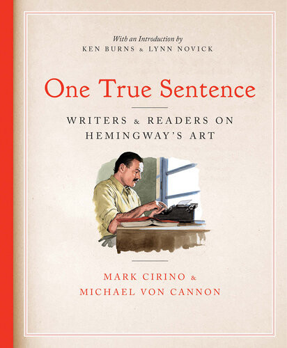 One True Sentence Writers Readers On Hemingways Art Mark Cirino